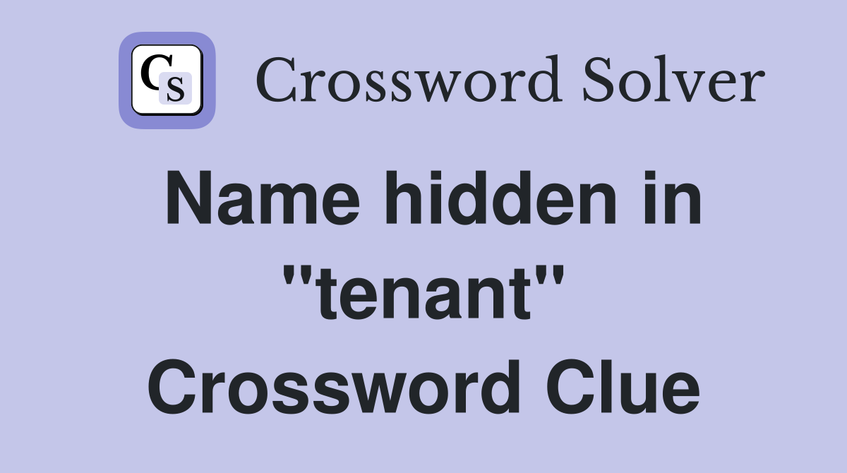 Name hidden in "tenant" Crossword Clue