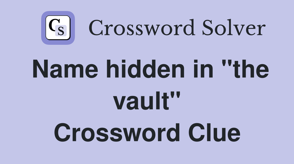 Name hidden in "the vault" Crossword Clue