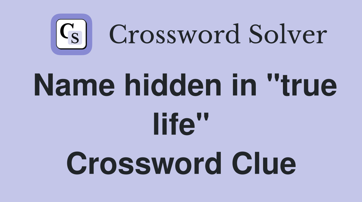 Name hidden in "true life" Crossword Clue