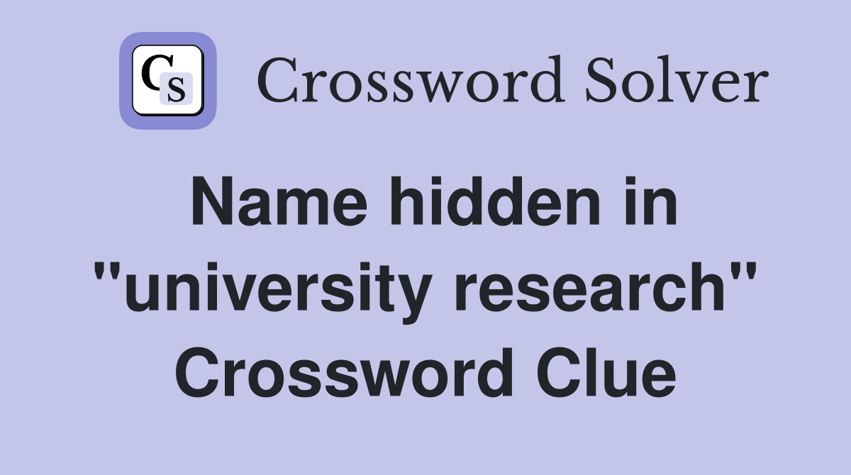 Name hidden in "university research" Crossword Clue