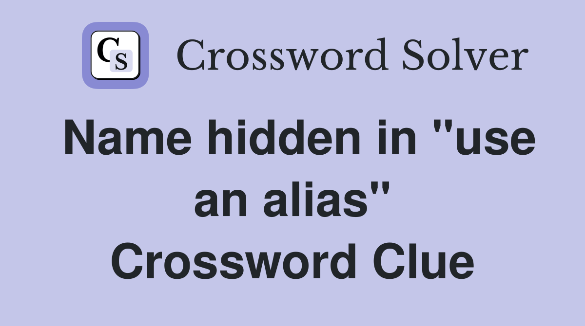Name hidden in "use an alias" Crossword Clue