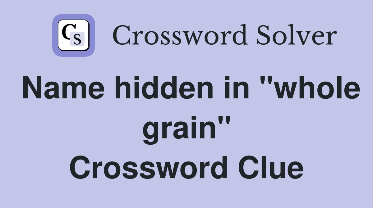 Name hidden in "whole grain" Crossword Clue