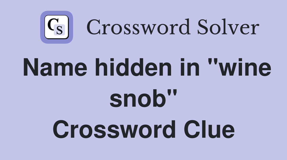 Name hidden in "wine snob" Crossword Clue