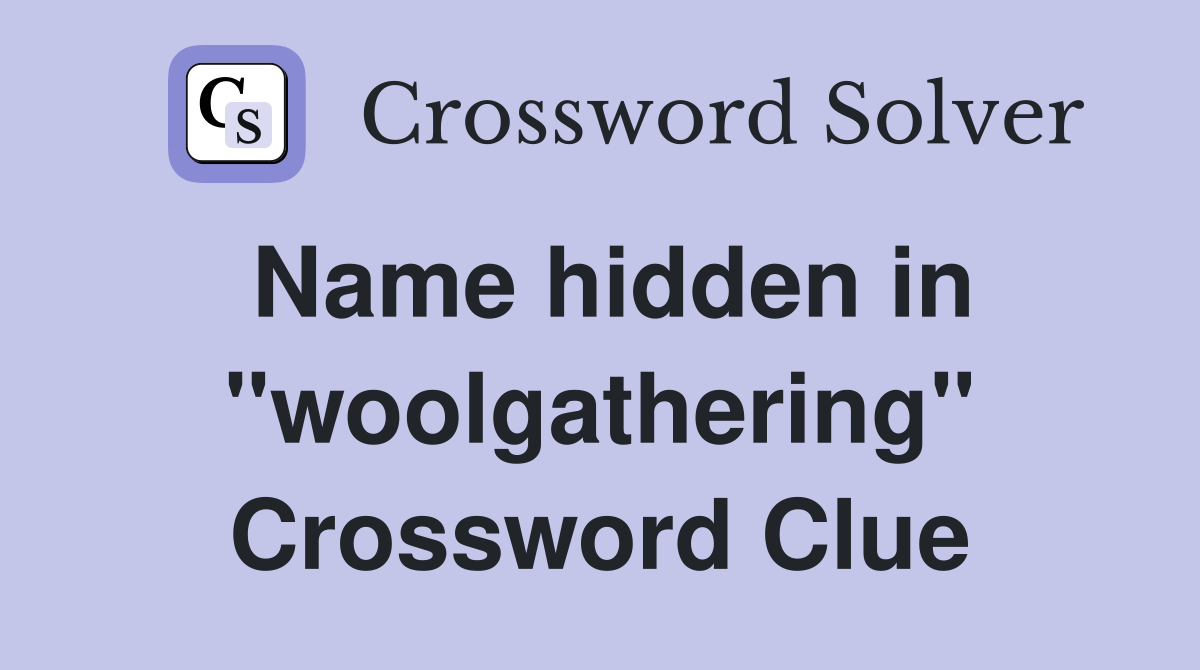 Name hidden in "woolgathering" Crossword Clue