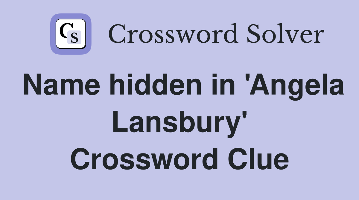 Name hidden in 'Angela Lansbury' Crossword Clue