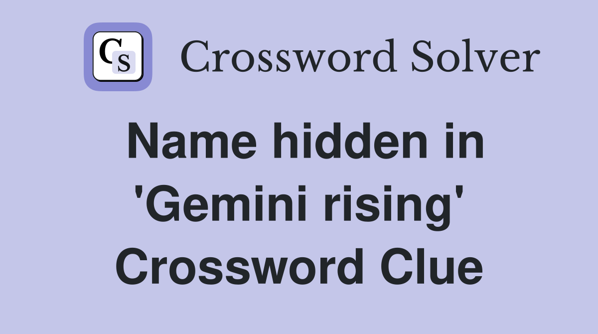 Name hidden in 'Gemini rising' Crossword Clue