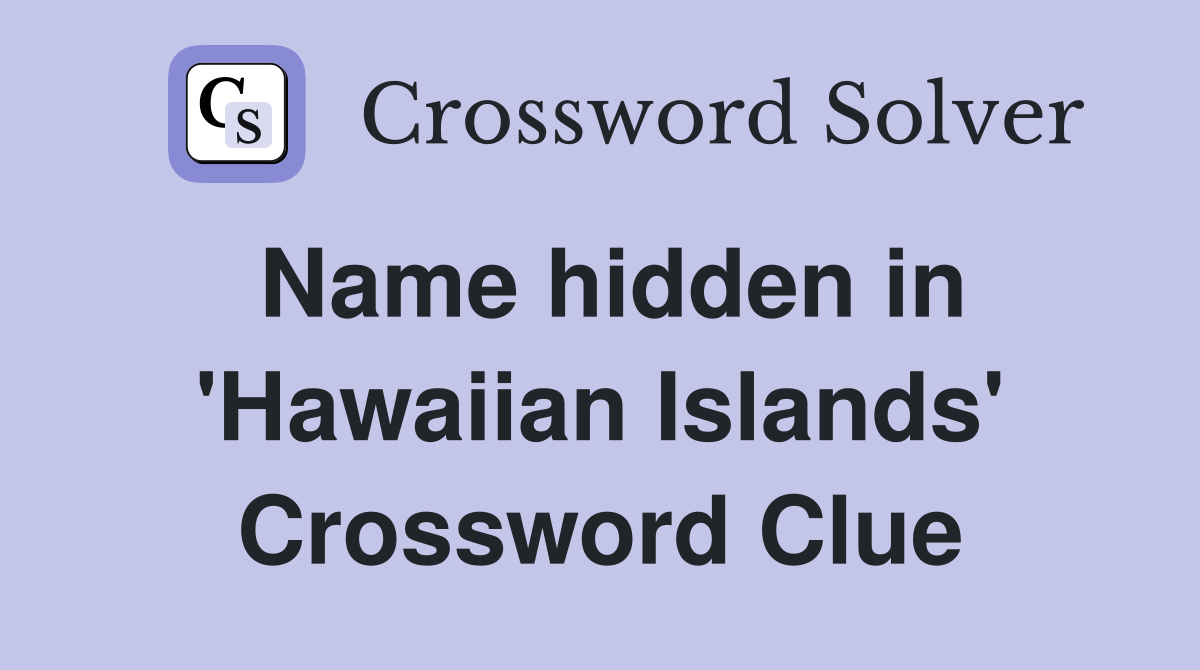 Name hidden in 'Hawaiian Islands' Crossword Clue