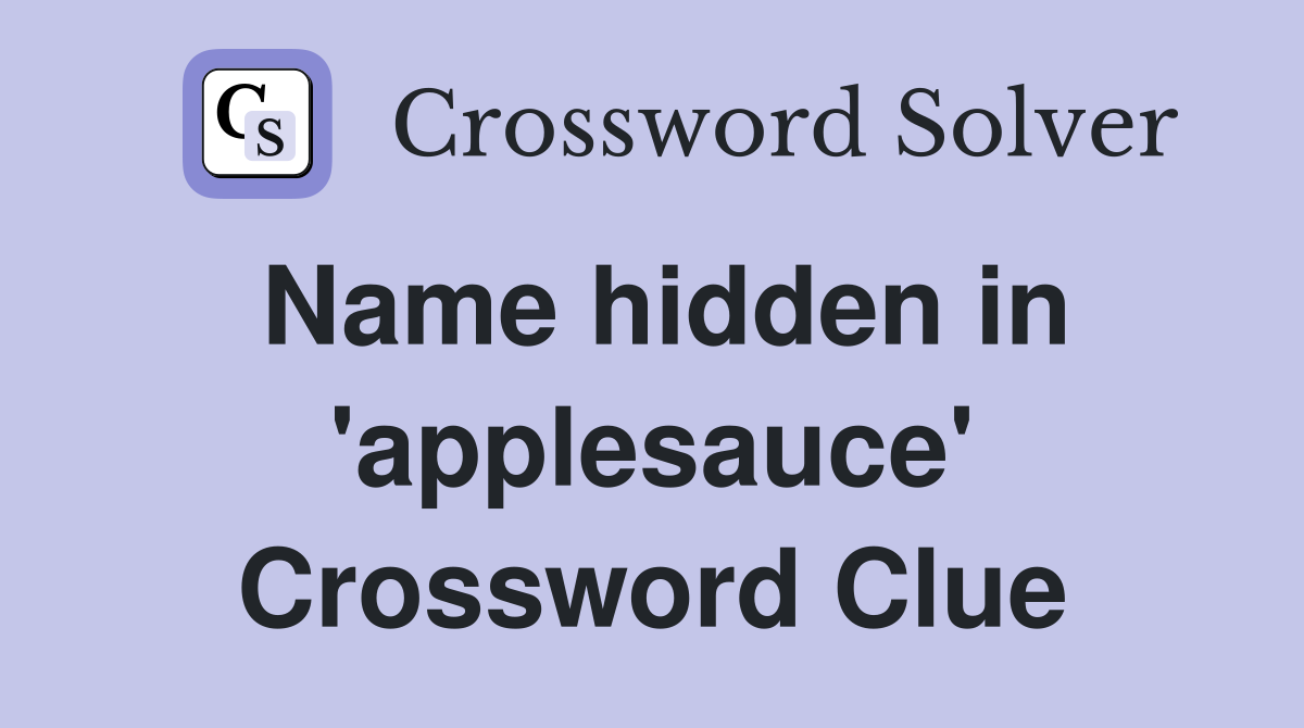Name hidden in 'applesauce' Crossword Clue