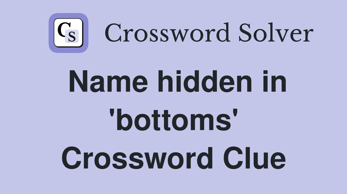 Name hidden in 'bottoms' Crossword Clue