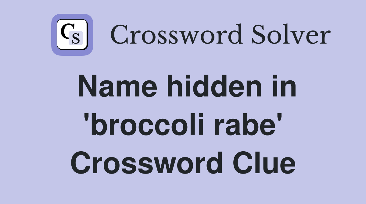 Name hidden in 'broccoli rabe' Crossword Clue