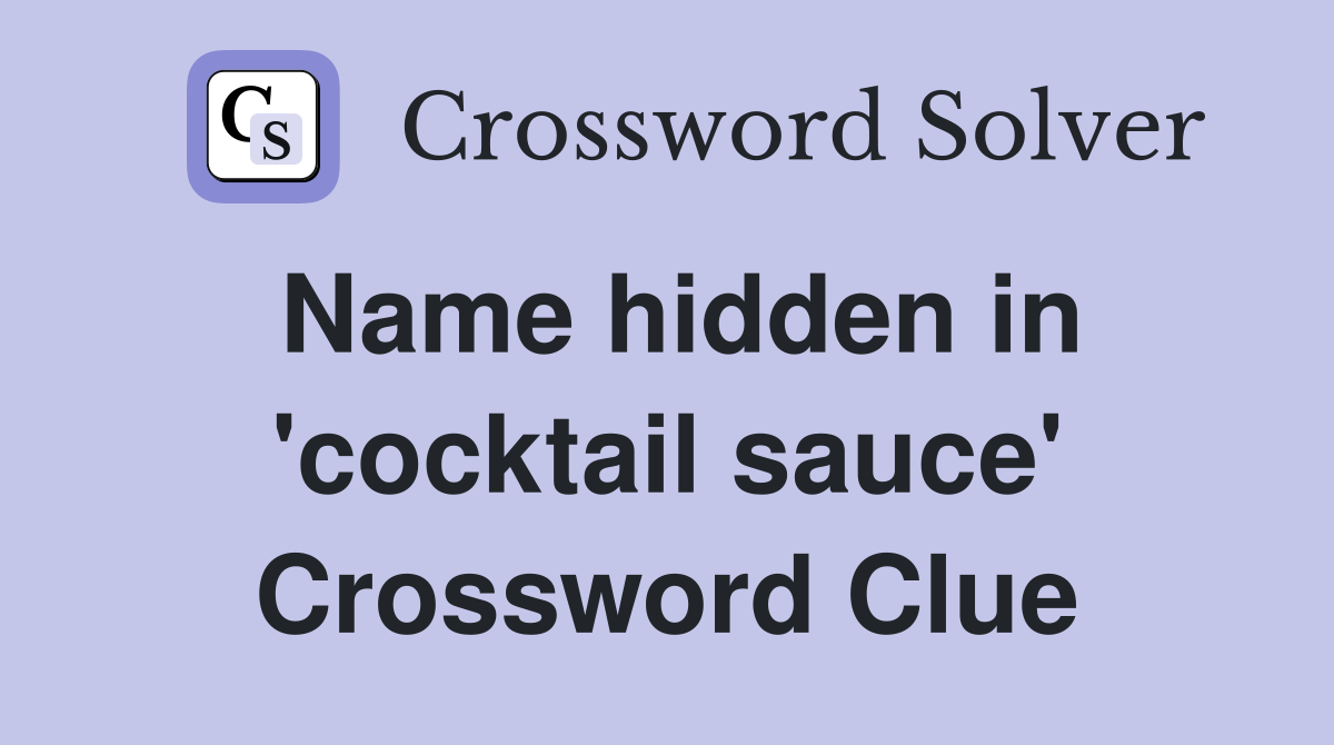 Name hidden in 'cocktail sauce' Crossword Clue