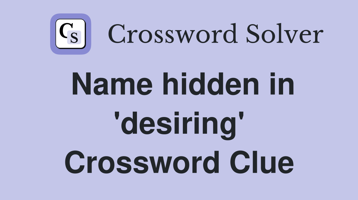 Name hidden in 'desiring' Crossword Clue