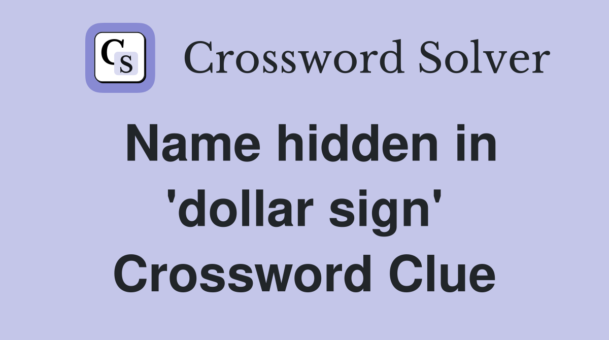 Name hidden in 'dollar sign' Crossword Clue