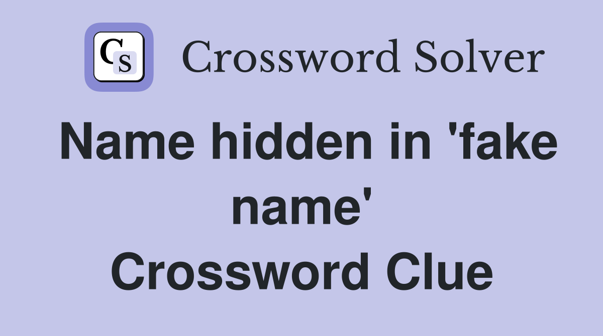 Name hidden in 'fake name' Crossword Clue