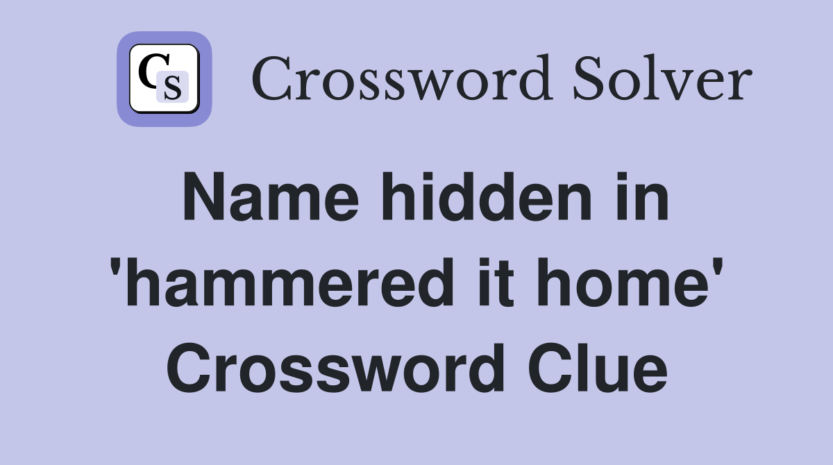 Name hidden in 'hammered it home' Crossword Clue