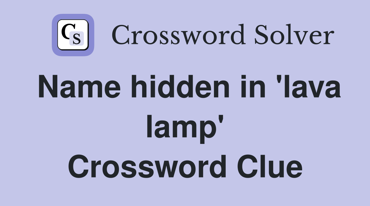 Name hidden in 'lava lamp' Crossword Clue
