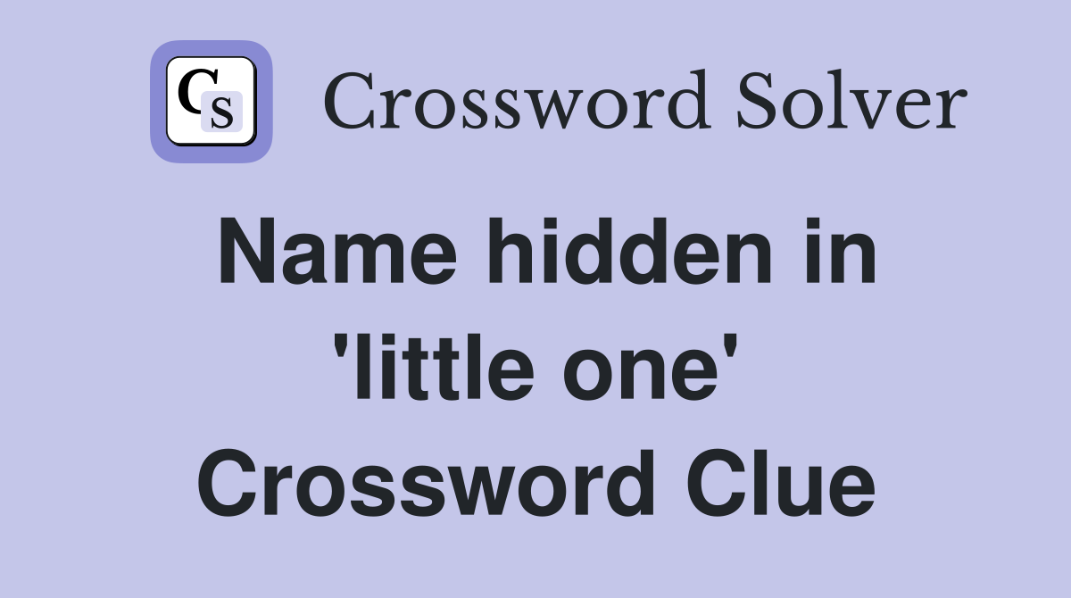 Name hidden in 'little one' Crossword Clue