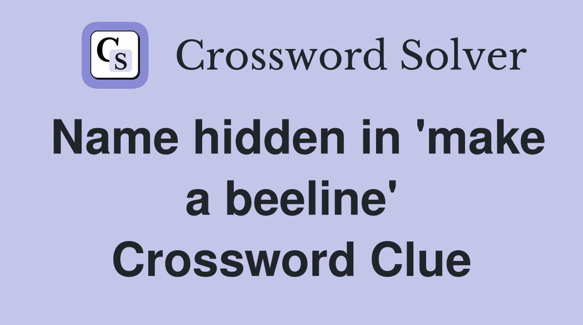 Name hidden in 'make a beeline' Crossword Clue