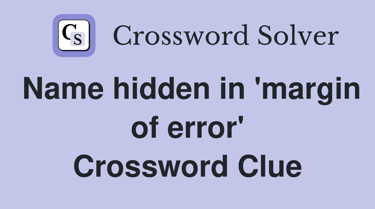 Name hidden in 'margin of error' Crossword Clue