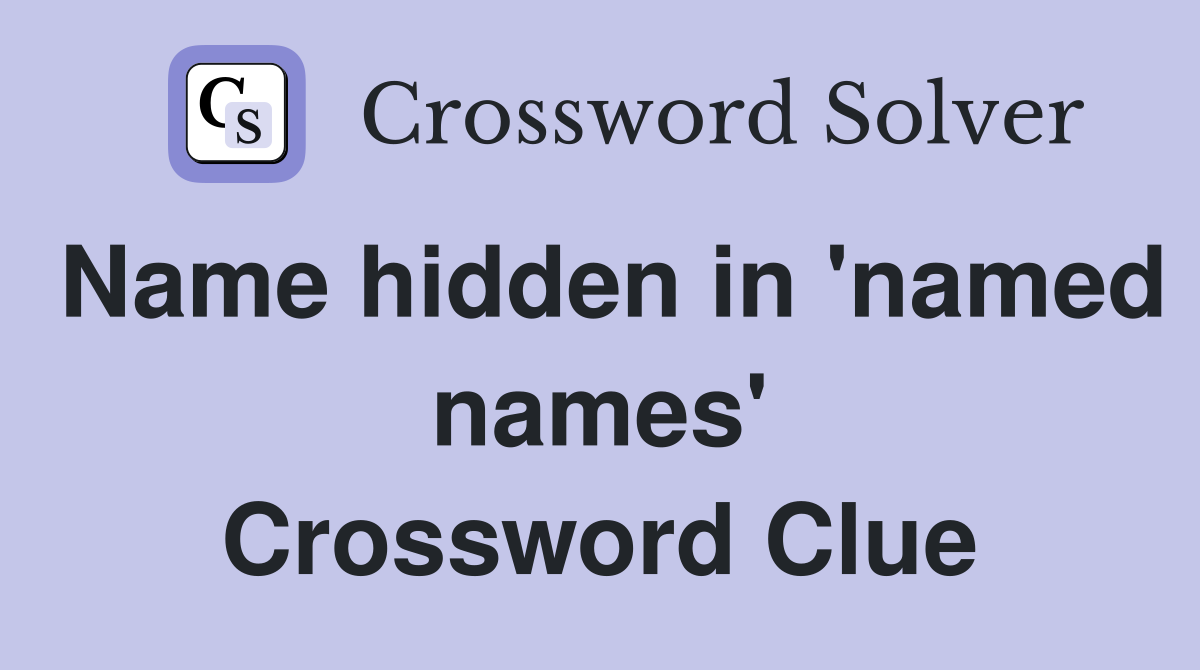 Name hidden in 'named names' Crossword Clue