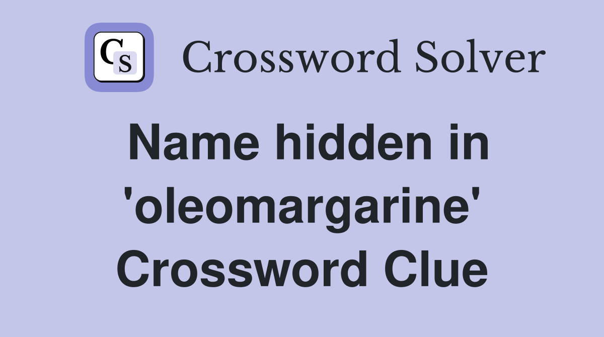 Name hidden in 'oleomargarine' Crossword Clue