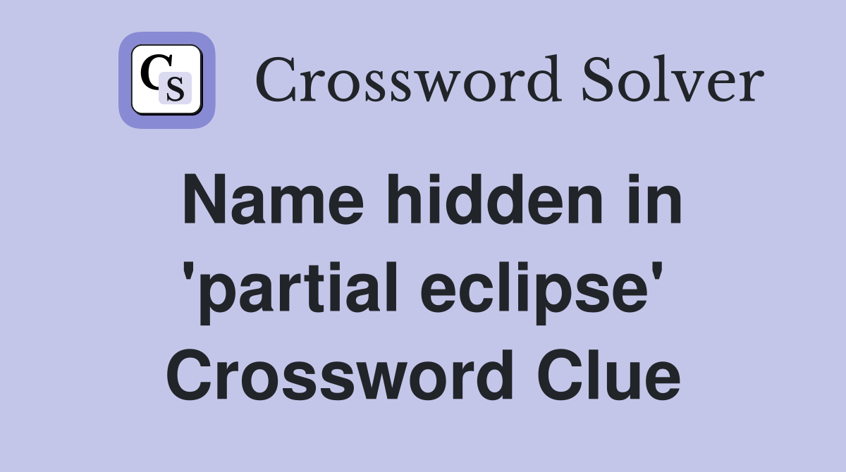Name hidden in 'partial eclipse' Crossword Clue