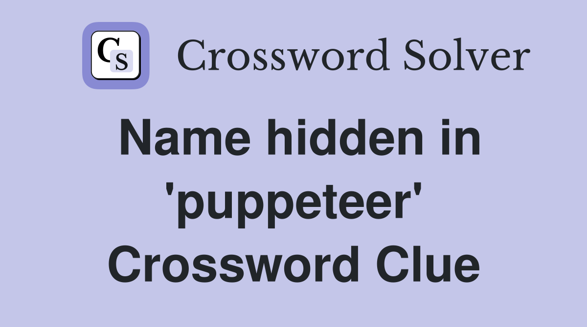 Name hidden in 'puppeteer' Crossword Clue