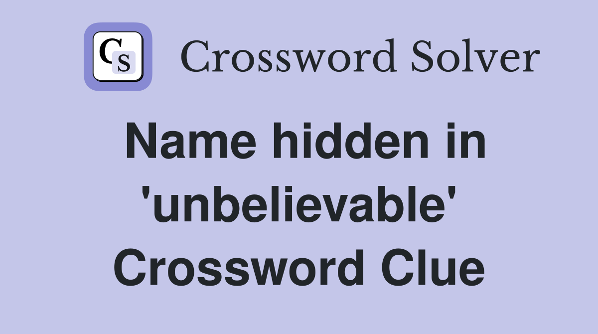 Name hidden in 'unbelievable' Crossword Clue