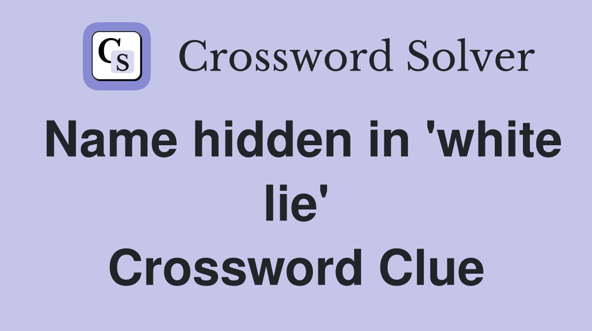 Name hidden in 'white lie' Crossword Clue