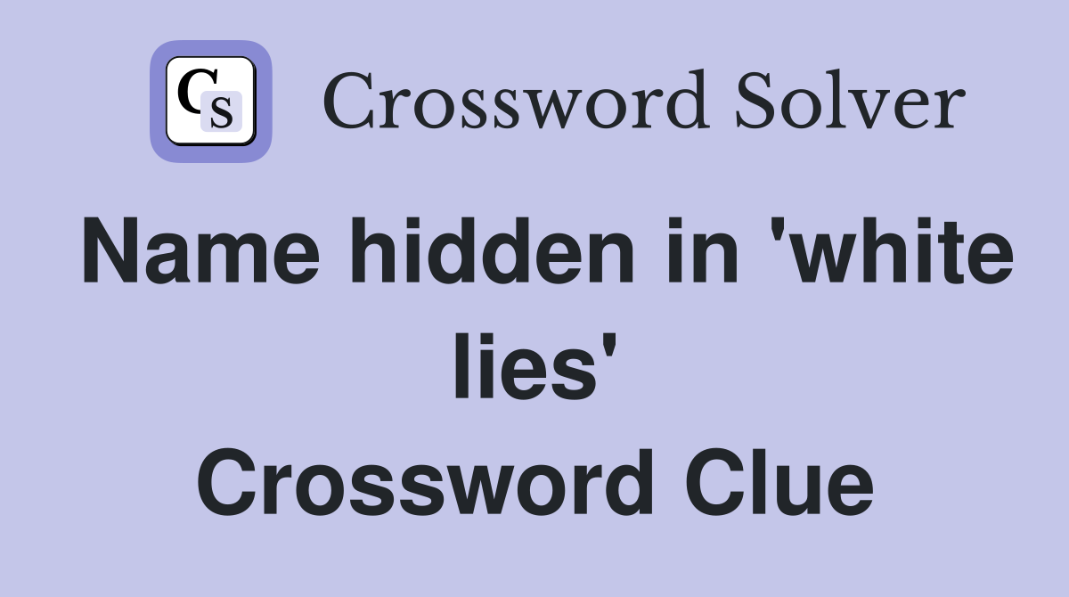 Name hidden in 'white lies' Crossword Clue