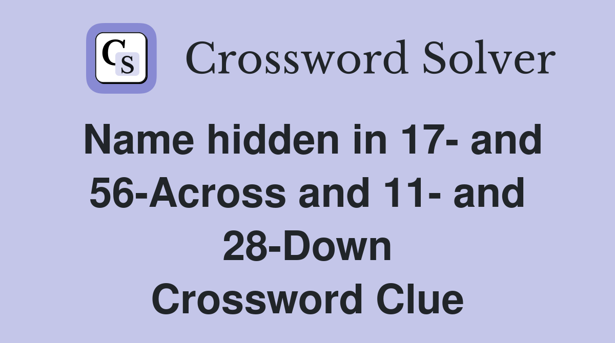 Name hidden in 17- and 56-Across and 11- and 28-Down Crossword Clue
