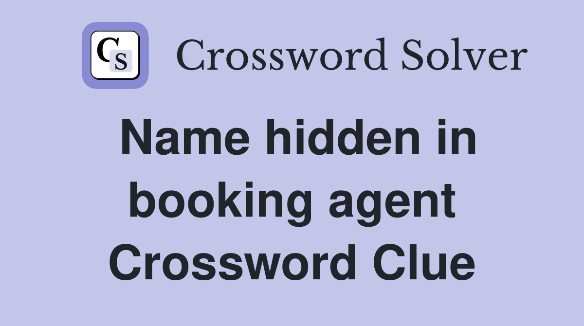 Name hidden in booking agent Crossword Clue
