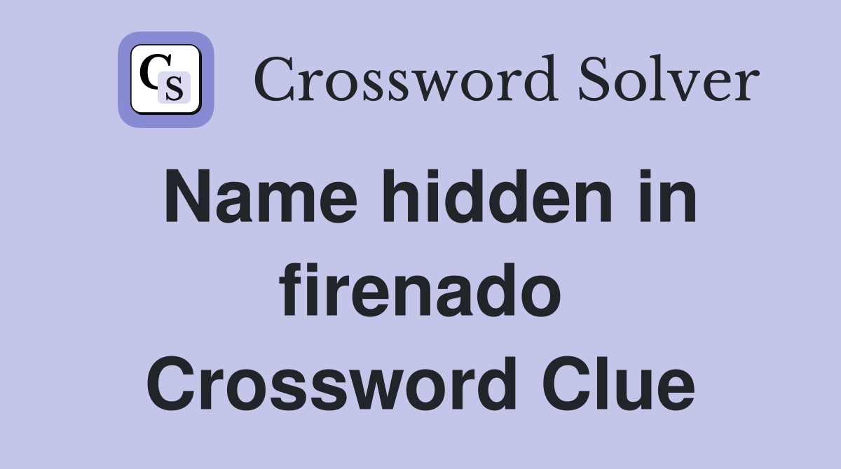 Name hidden in firenado Crossword Clue