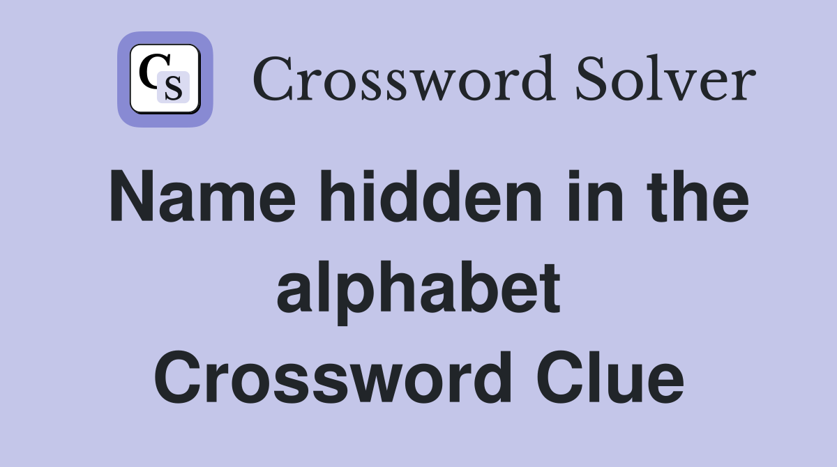Name hidden in the alphabet Crossword Clue