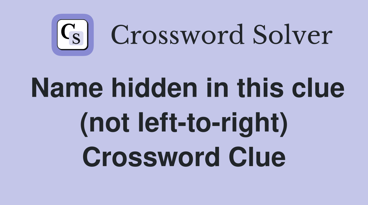 Name hidden in this clue (not left-to-right) Crossword Clue
