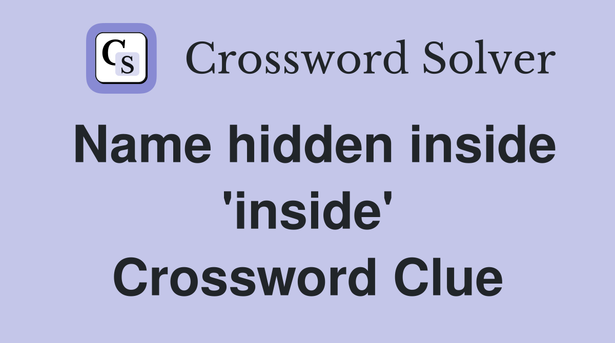 Name hidden inside 'inside' Crossword Clue