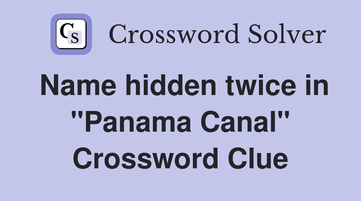 Name hidden twice in "Panama Canal" Crossword Clue