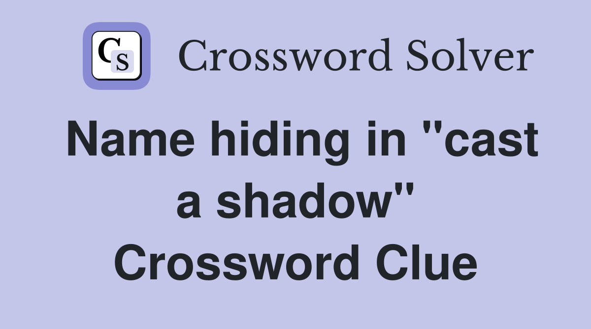 Name hiding in "cast a shadow" Crossword Clue