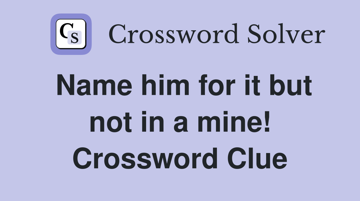 Name him for it but not in a mine! Crossword Clue