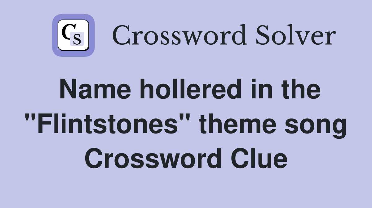 Name hollered in the "Flintstones" theme song Crossword Clue