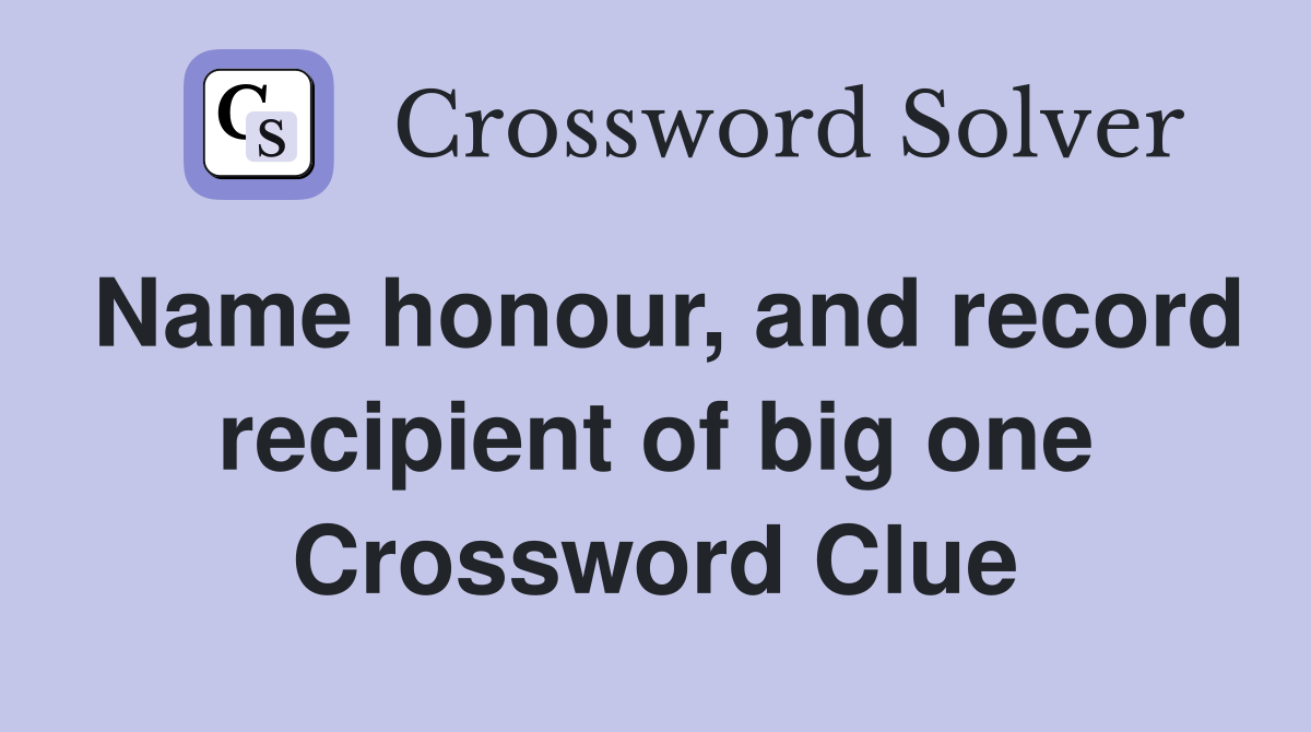 Name honour, and record recipient of big one Crossword Clue