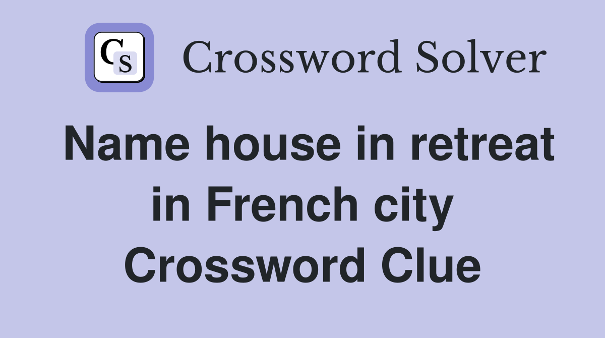Name house in retreat in French city Crossword Clue