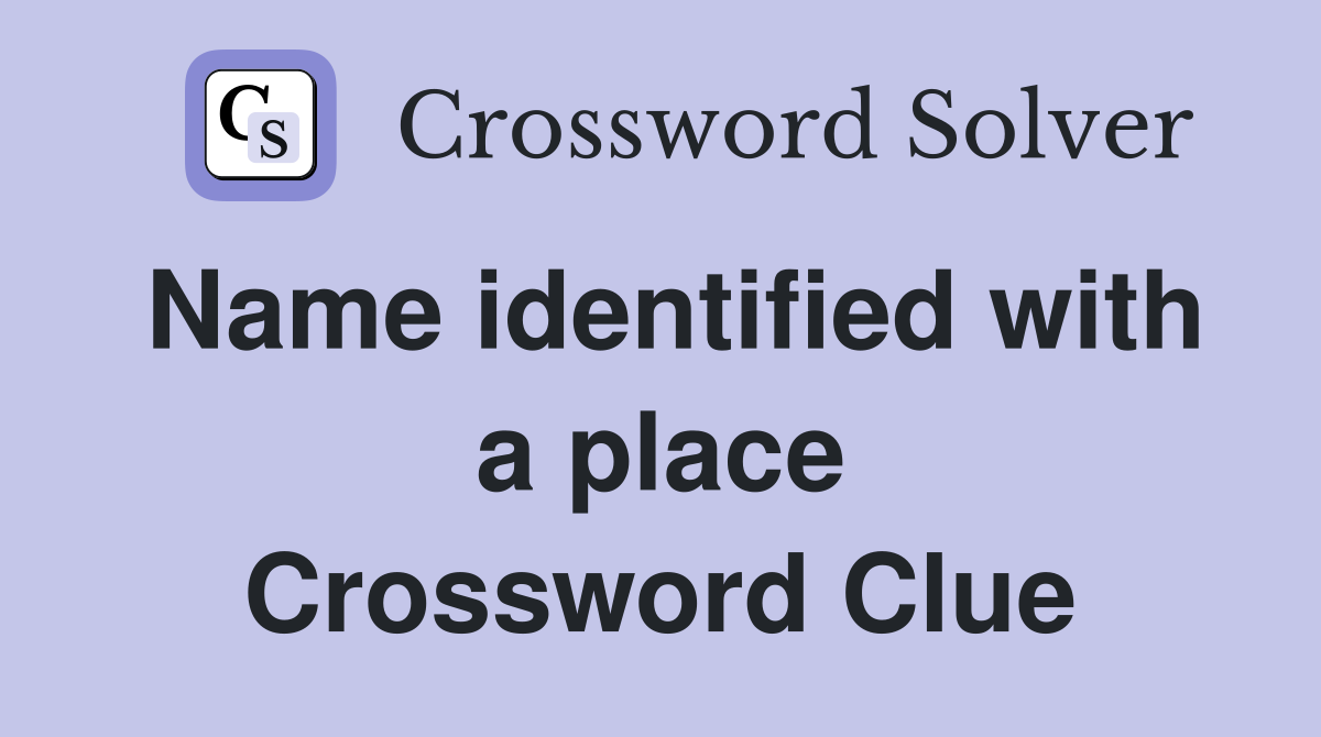 Name identified with a place Crossword Clue