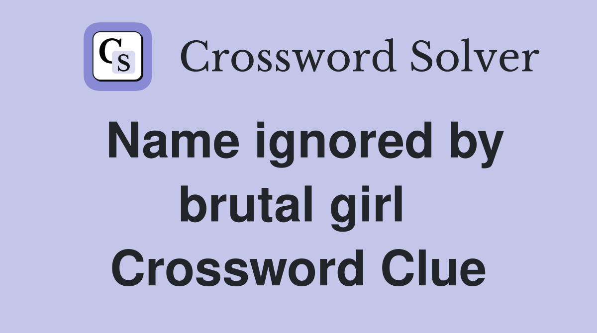Name ignored by brutal girl  Crossword Clue