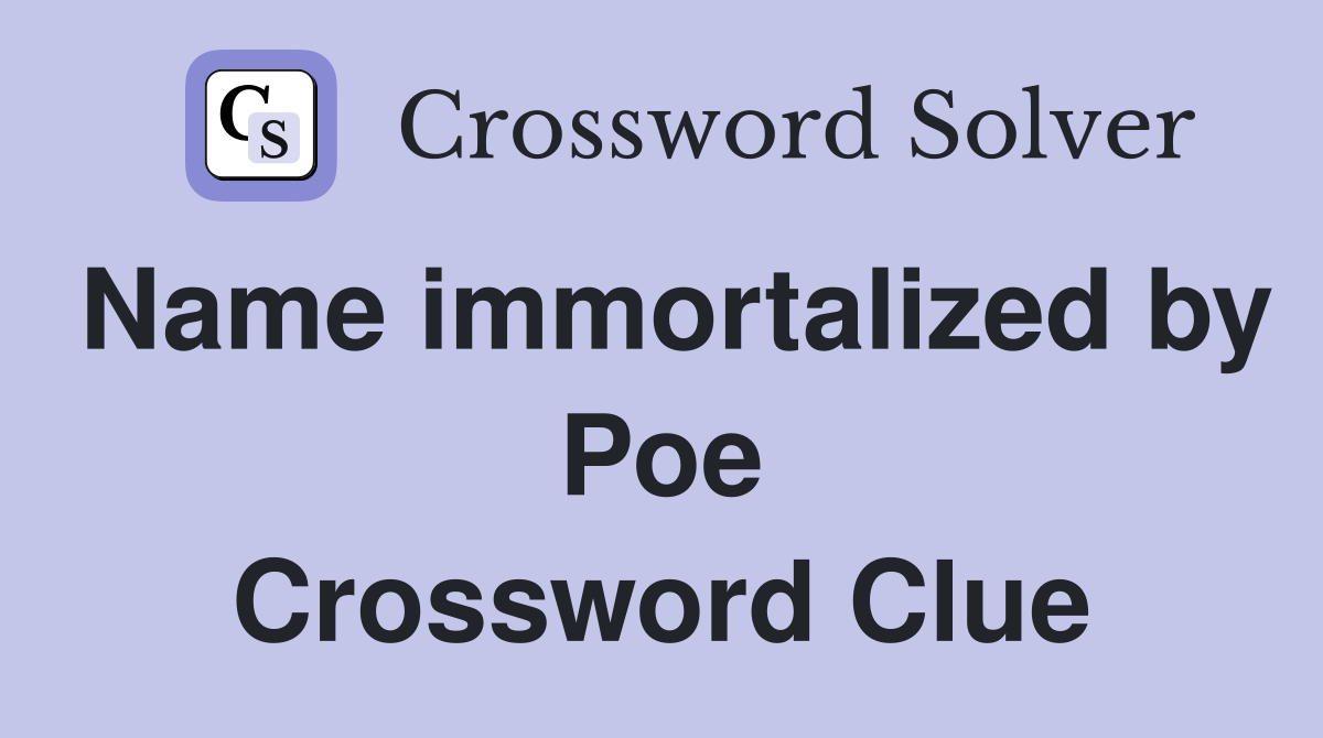 Name immortalized by Poe Crossword Clue