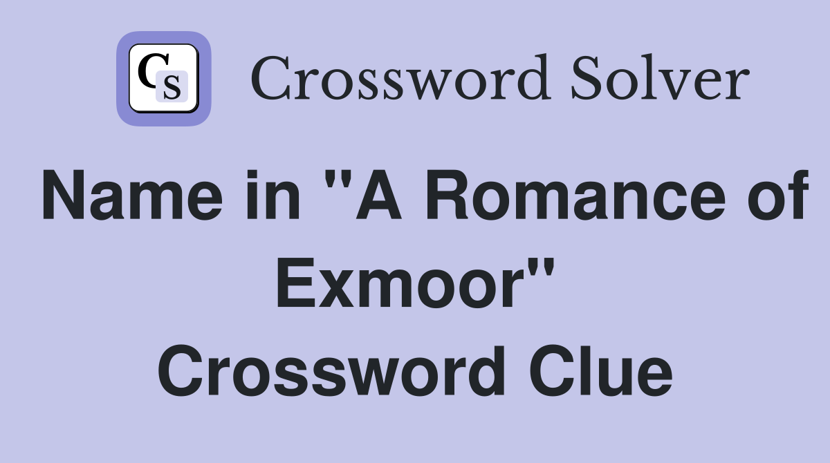 Name in "A Romance of Exmoor" Crossword Clue