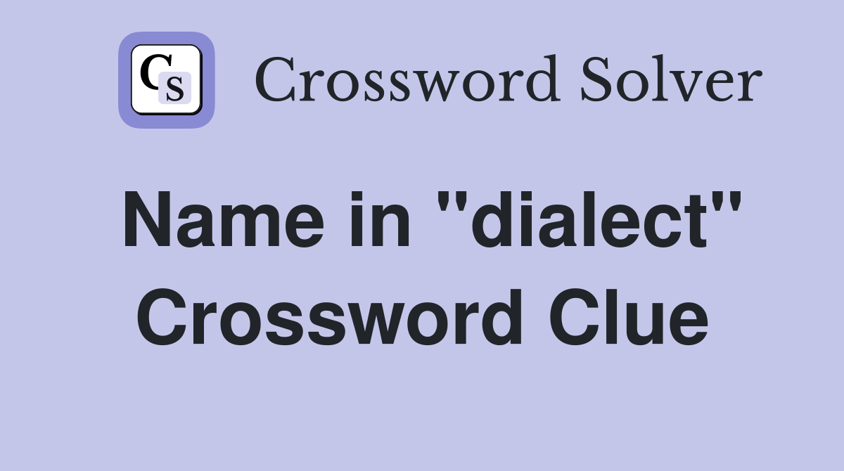 Name in "dialect" Crossword Clue