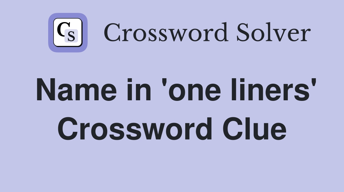 Name in 'one liners' Crossword Clue