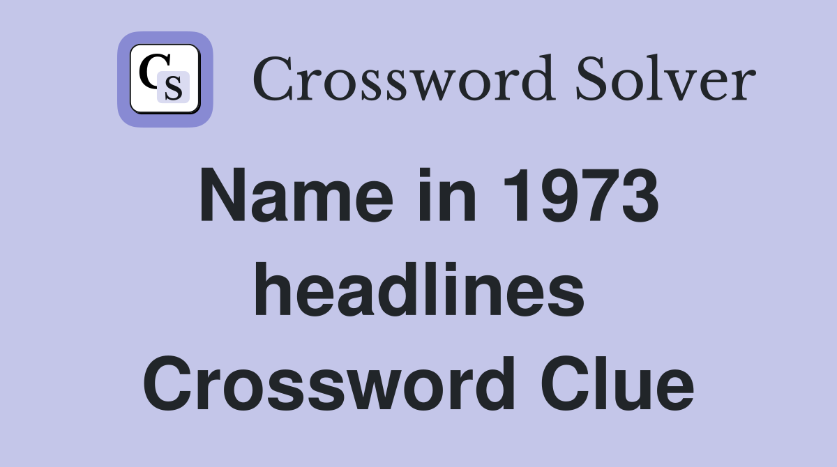Name in 1973 headlines Crossword Clue