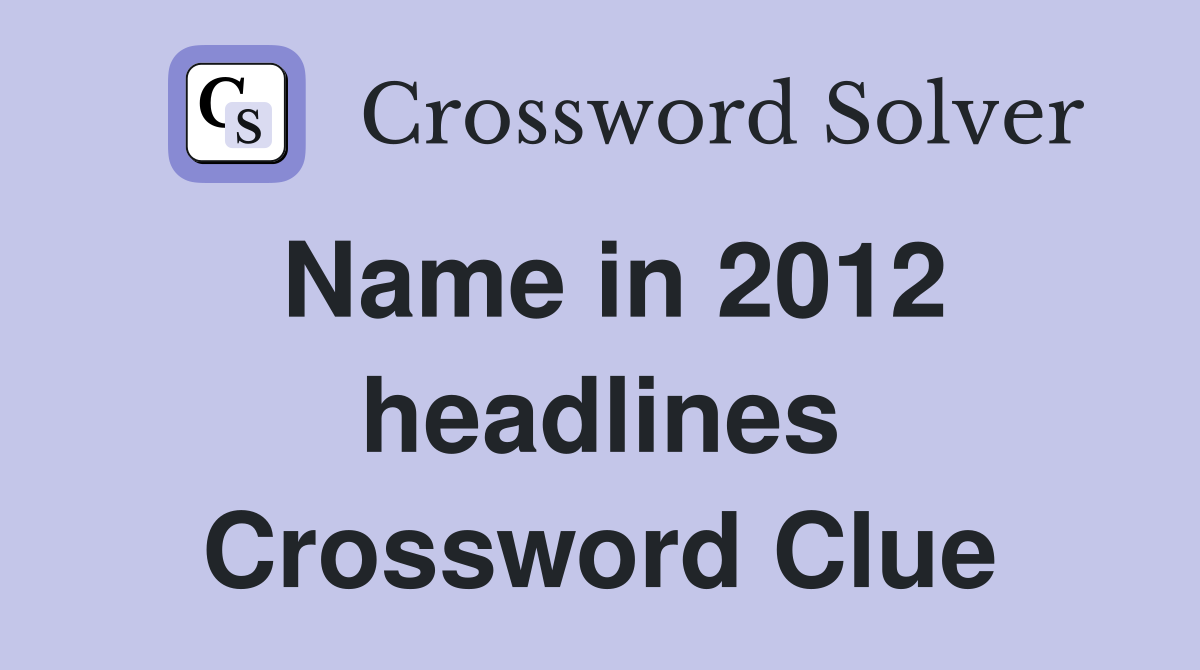 Name in 2012 headlines Crossword Clue